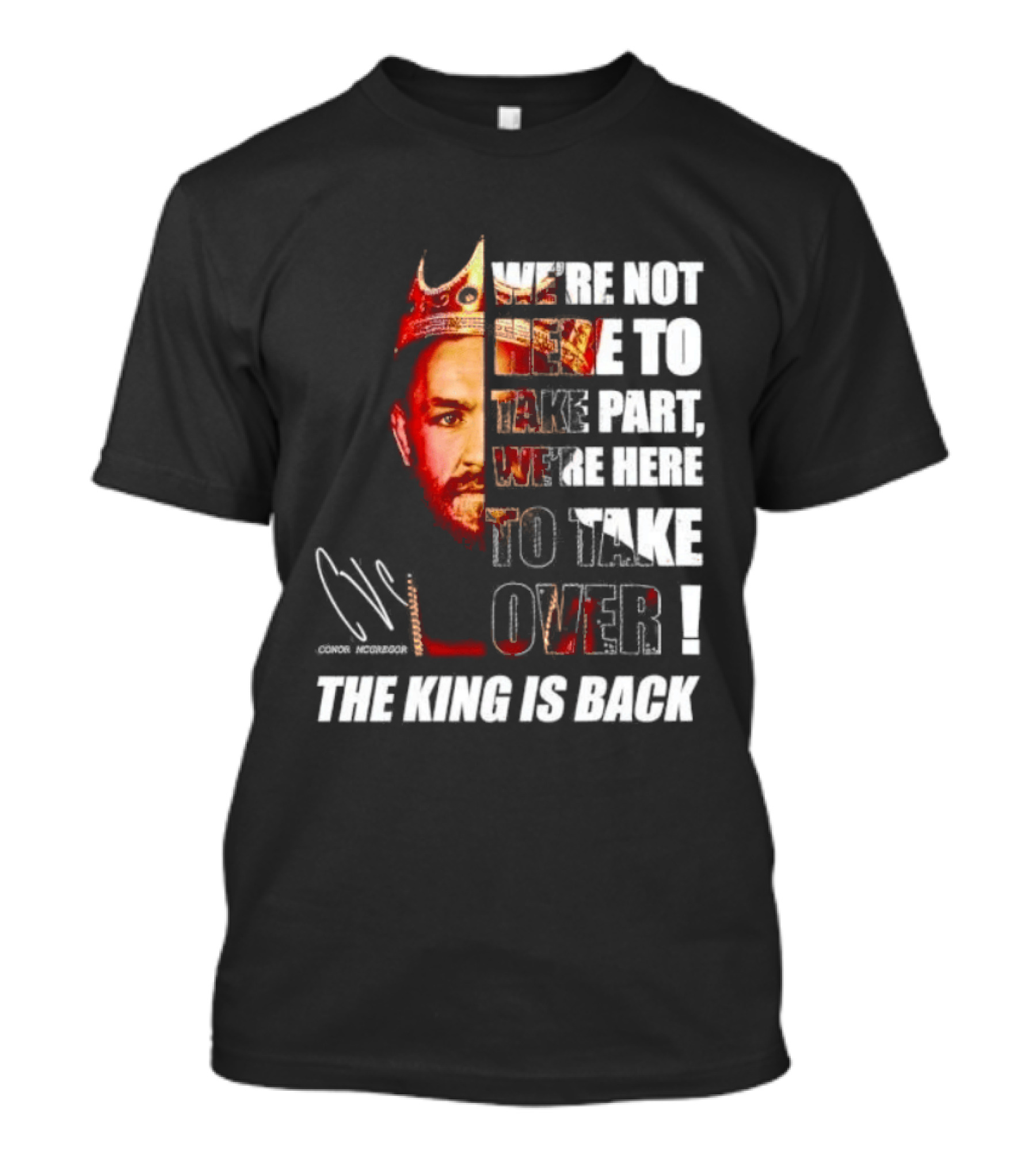 Conor McGregor The King Is Back We're Not Here To Take Part To Take Over T-Shirt