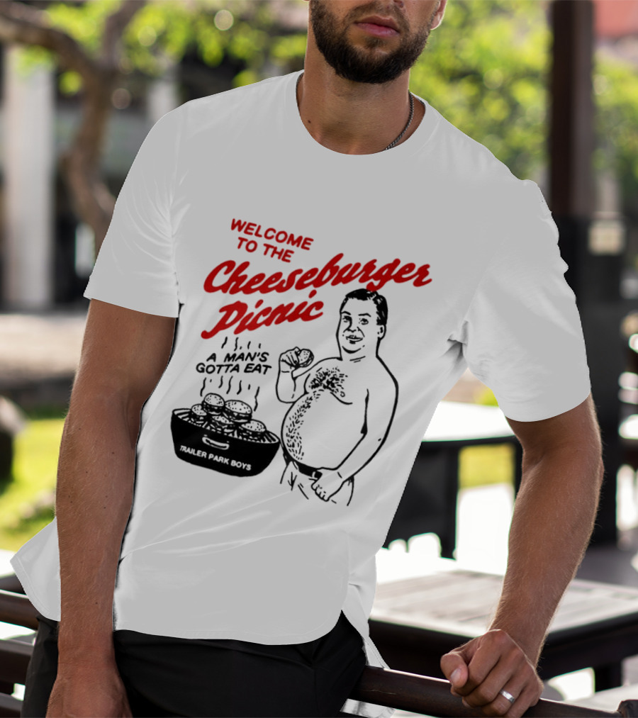 Welcome To The Cheeseburger Picnic A Man's Gotta Eat Trailer Park Boys T-Shirt