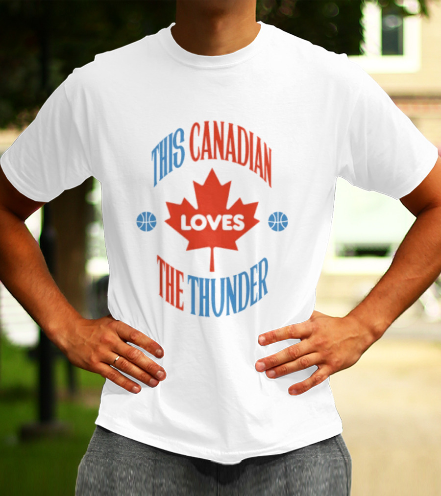 This Canadian Loves The Thunder Oklahoma NBA Fan T-Shirt