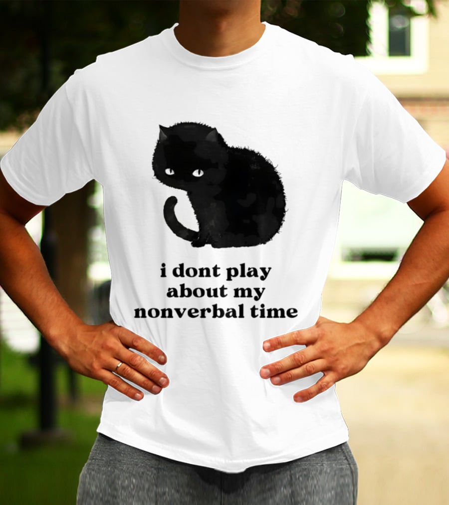 Black Cat I Don't Play About My Nonverbal Time T-Shirt