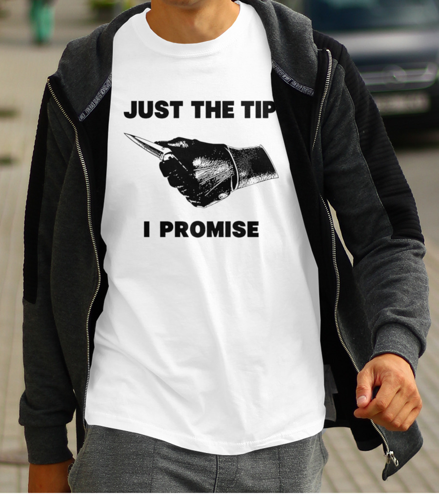 Just The Tip I Promise Knife Sharp T-Shirt