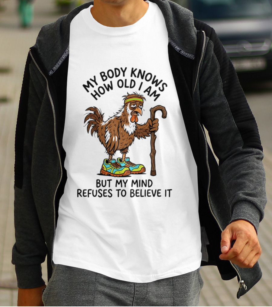 My Body Knows How Old I Am But My Mind Refuses Funny Chicken Meme T-Shirt