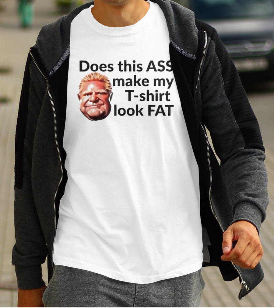 Does This ASS Make My Look FAT Doug Ford Caricature T-Shirt