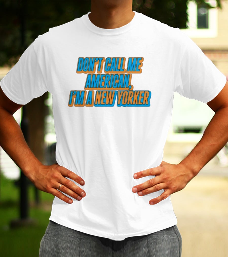 New York Knicks Fan Pride Don't Call Me American I'm A New Yorker T-Shirt