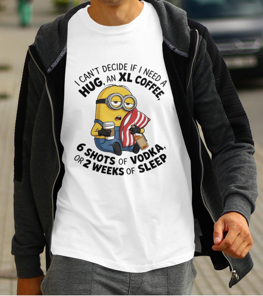 Minions I Can't Decide If I Need A Hug XL Coffee Vodka Or Sleep T-Shirt