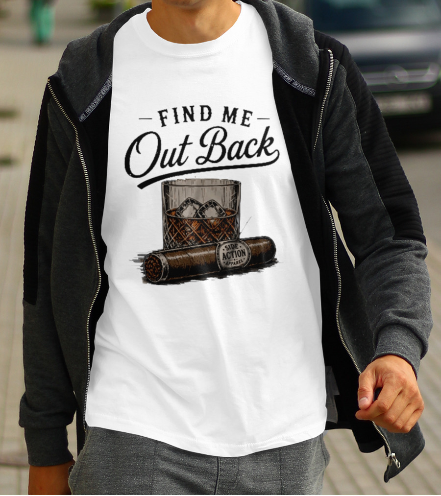 Find Me Out Back Whiskey Glass Cigar Side Action T-Shirt