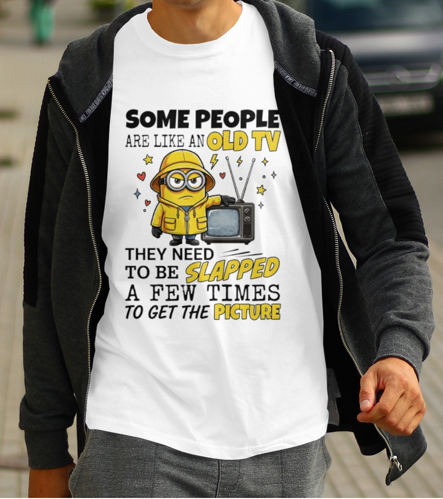 Minions Some People Are Like An Old TV They Need To Be Slapped A Few Times To Get The Picture T-Shirt