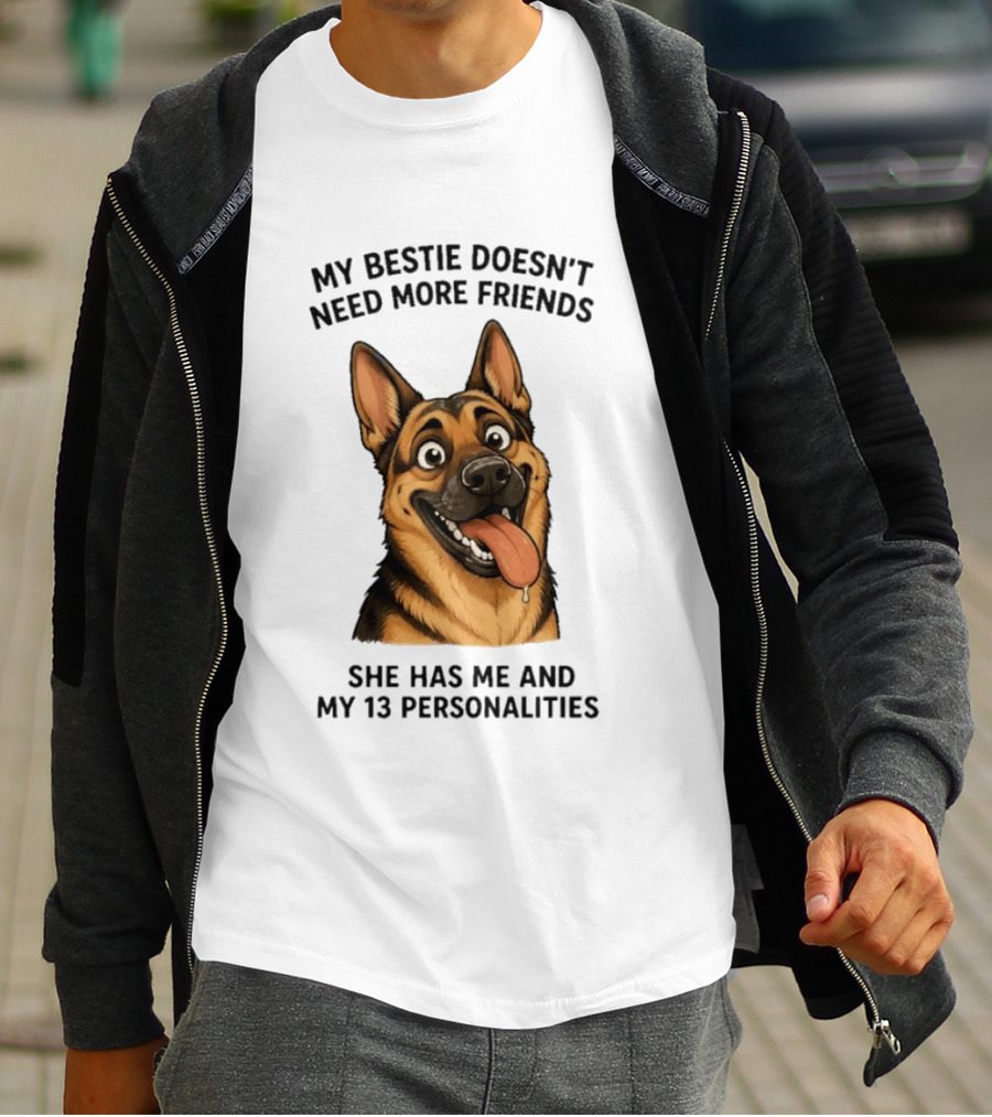 My Bestie Doesn't Need More Friends She Has Me And My 13 Personalities German Shepherd T-Shirt