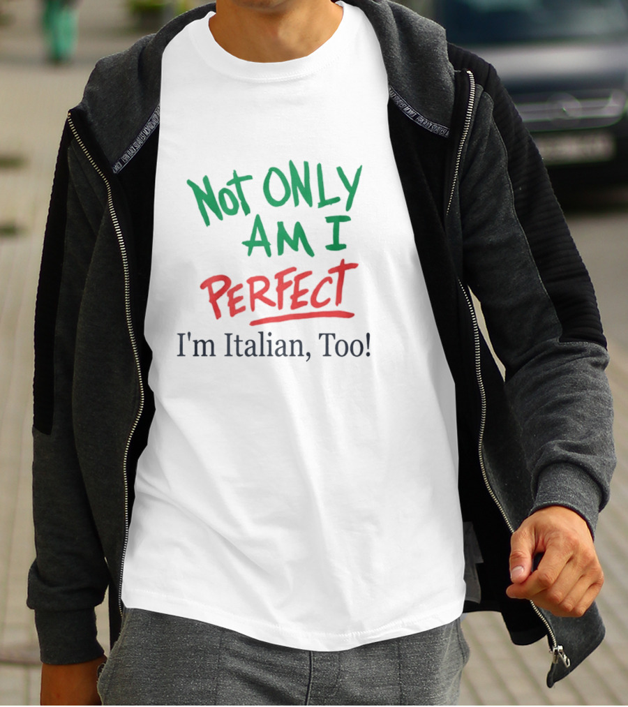 Not Only Am I Perfect I'm Italian Too T-Shirt