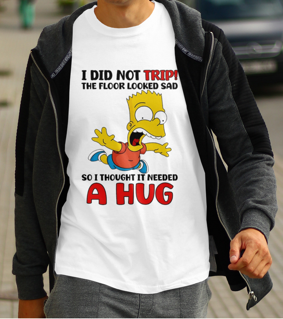 I Did Not Trip The Floor Looked Sad Bart Needs A Hug T-Shirt