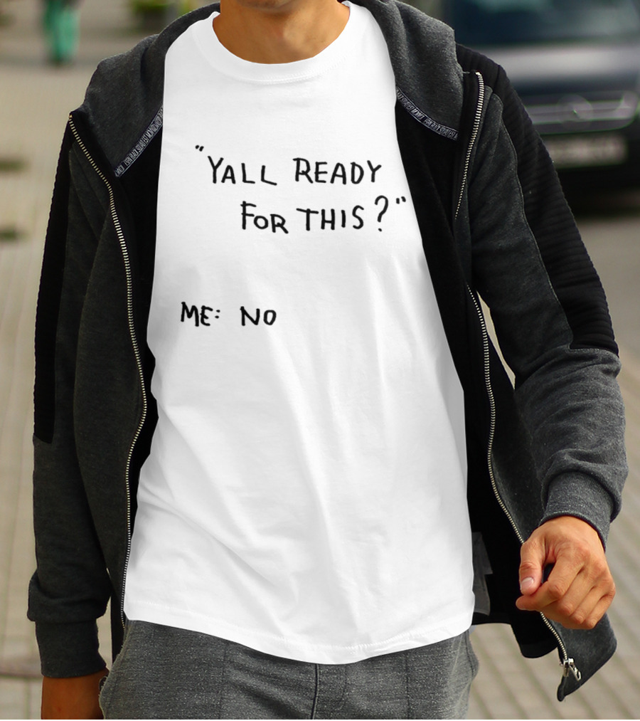 Yall Ready For This Me No T-Shirt