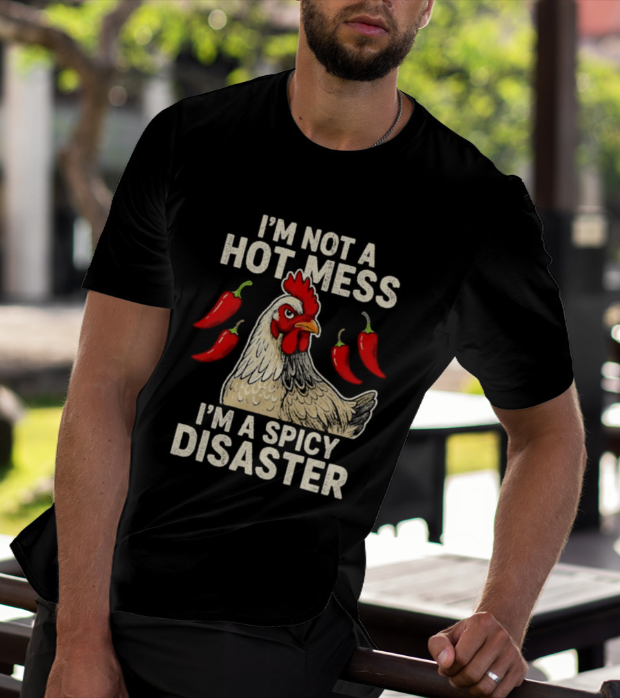 I'm Not A Hot Mess I'm A Spicy Disaster Chicken Chillies T-Shirt
