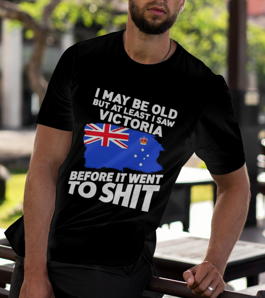 I May Be Old But At Least I Saw Victoria Before It Went To Shit Australia Flag T-Shirt