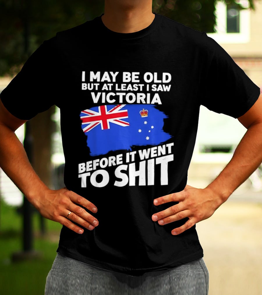 I May Be Old But At Least I Saw Victoria Before It Went To Shit Australia Flag T-Shirt