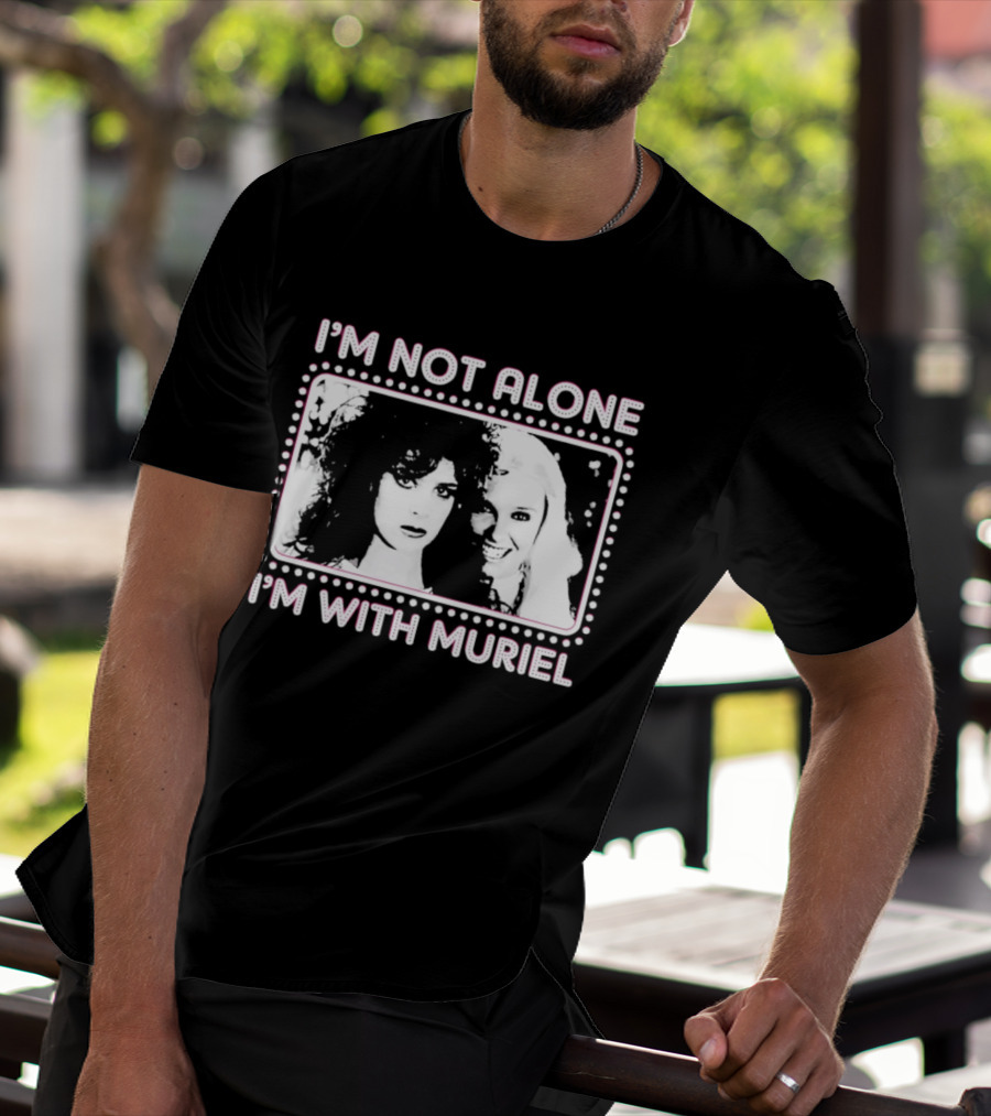 I'm Not Alone I'm With Muriel Two Women Portrait Marquee T-Shirt