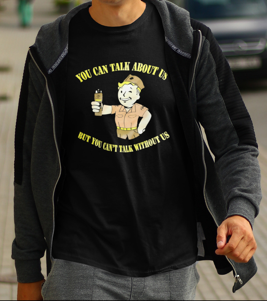 Vault Boy Fallout You Can Talk About Us But You Can't Talk Without Us T-Shirt