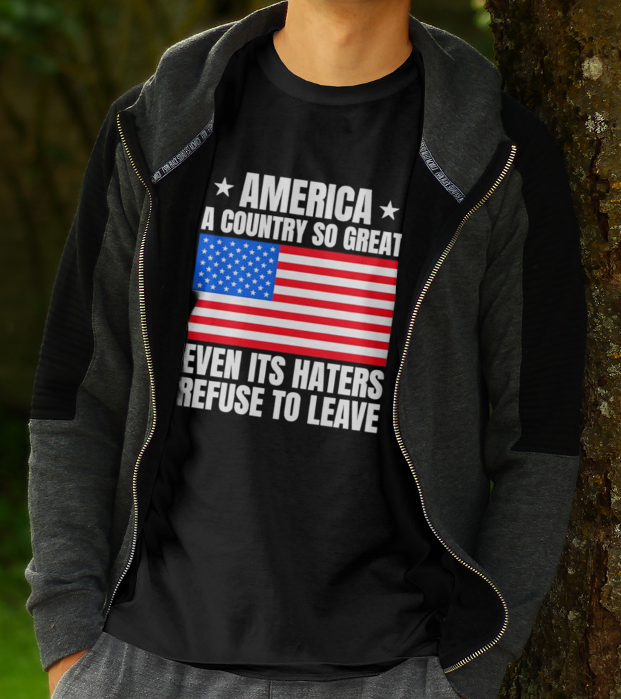 America A Country So Great Even Its Haters Refuse To Leave Flag Stars T-Shirt