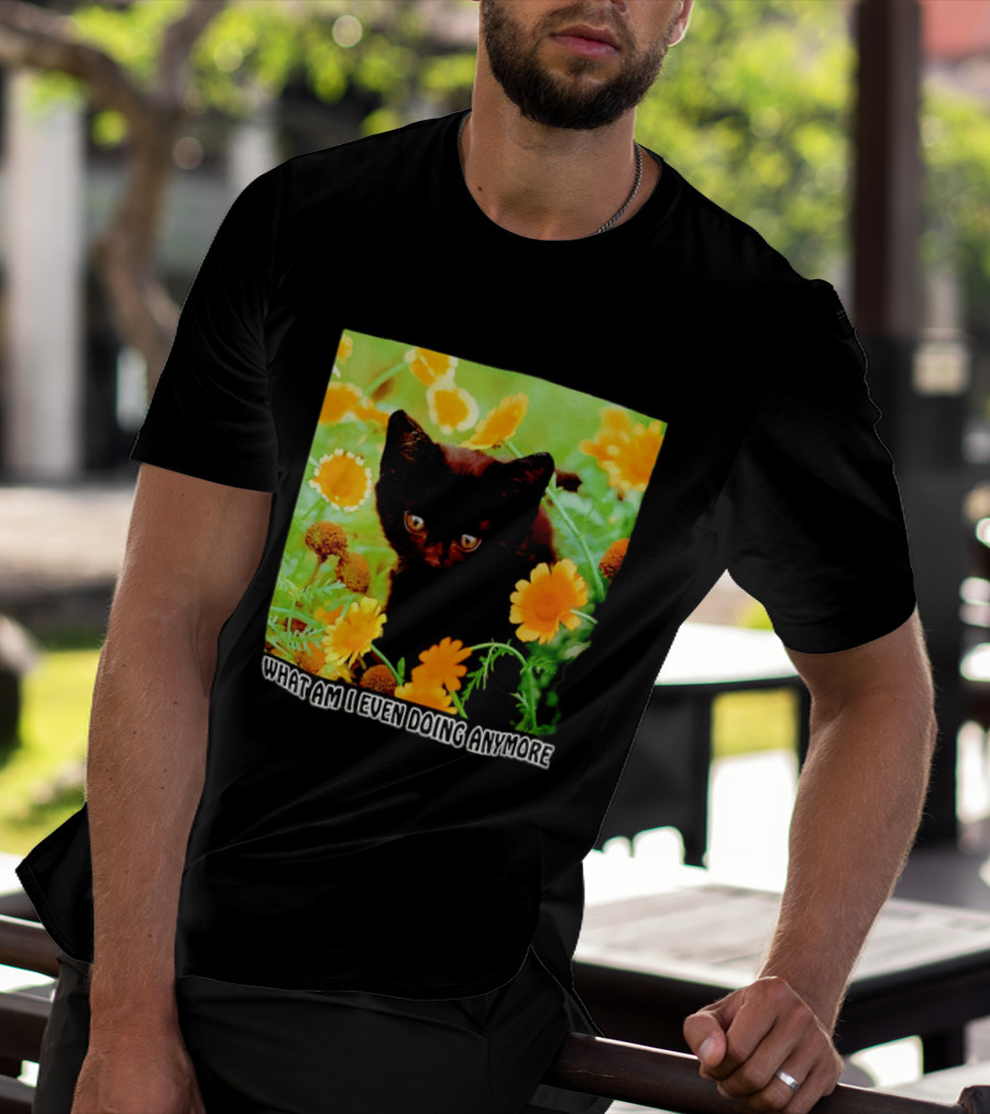 What Am I Even Doing Anymore Cat Among Flowers T-Shirt