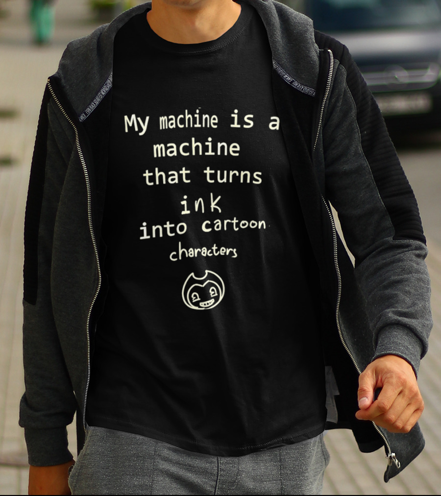 My Machine Is A Machine That Turns Ink Into Cartoon Characters Bendy And The Ink Machine T-Shirt