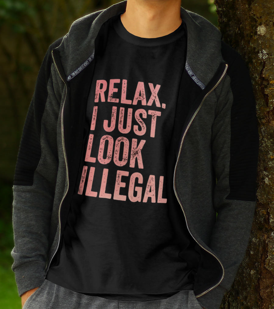 Relax I Just Look Illegal T-Shirt