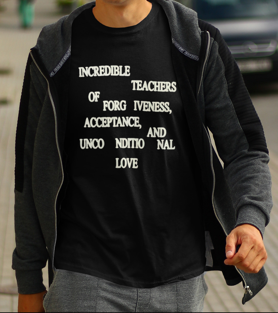 Incredible Teachers Of Forgiveness Acceptance And Unconditional Love T-Shirt
