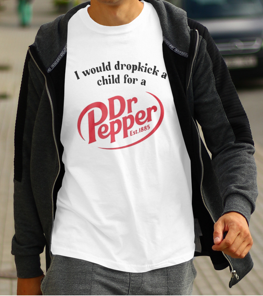 I Would Dropkick A Child For A Dr Pepper Est 1885 T-Shirt