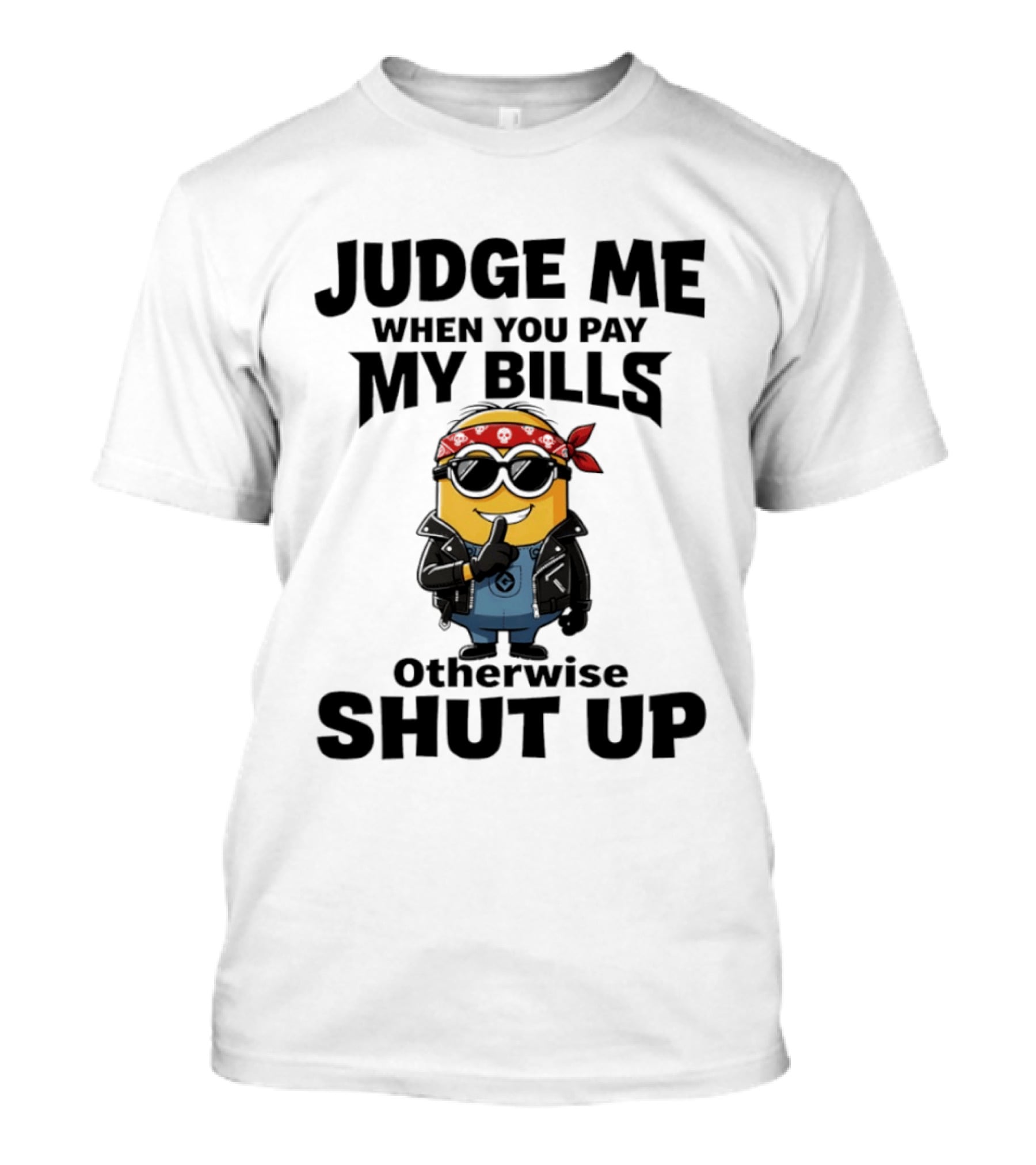 Minion Judge Me When You Pay My Bills Otherwise Shut Up T-Shirt
