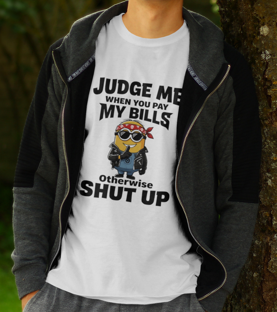 Minion Judge Me When You Pay My Bills Otherwise Shut Up T-Shirt