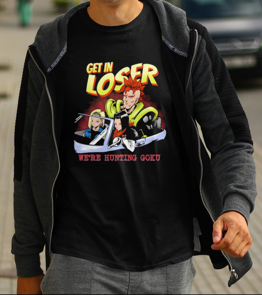 Get In Loser We're Hunting Goku Mean Androids T-Shirt