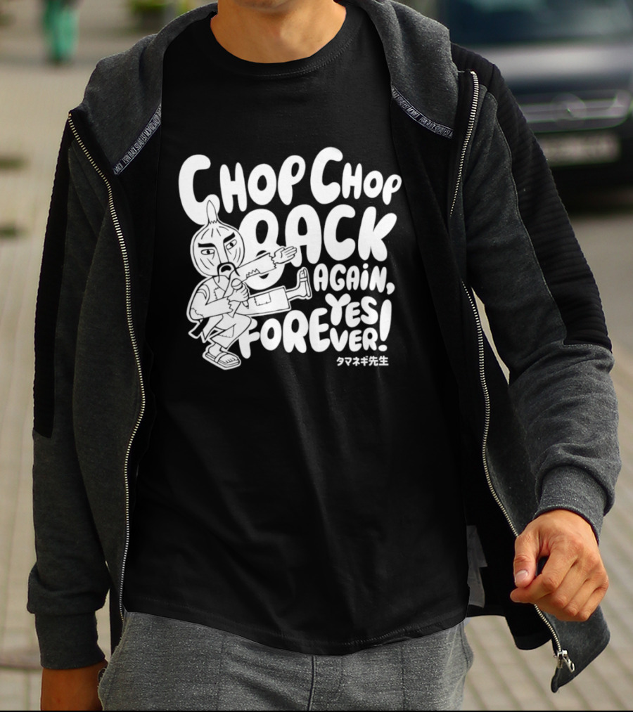 Chop Chop Back Again Yes Forever Onion Sensei T-Shirt