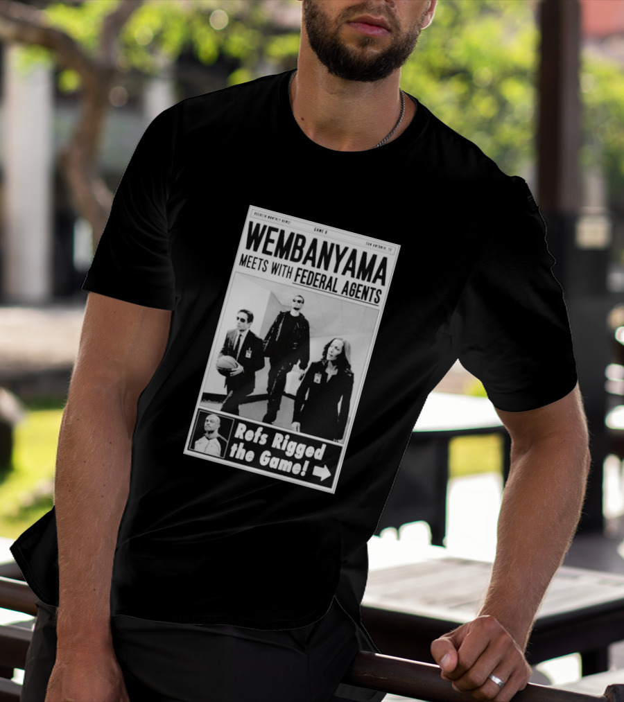 Wembanyama Meets With Federal Agents San Antonio TX Refs Rigged The Game T-Shirt