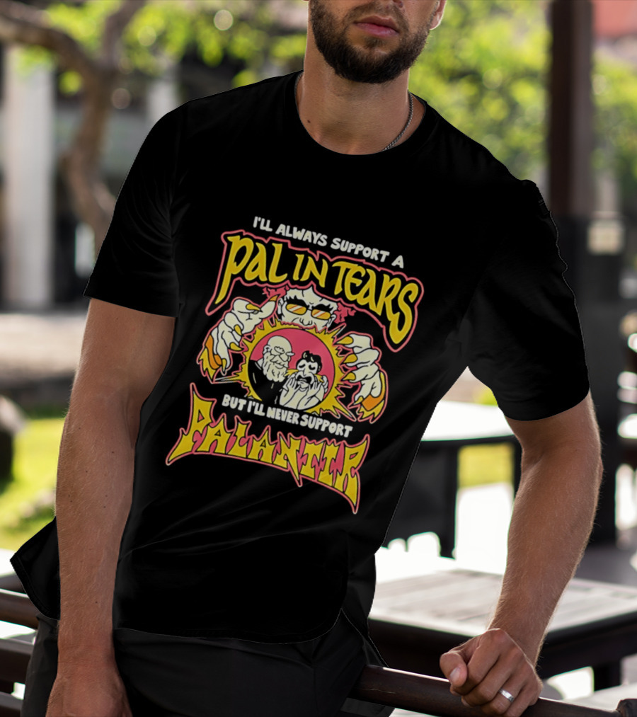 I'll Always Support A Pal In Tears But I'll Never Support Palantir T-Shirt