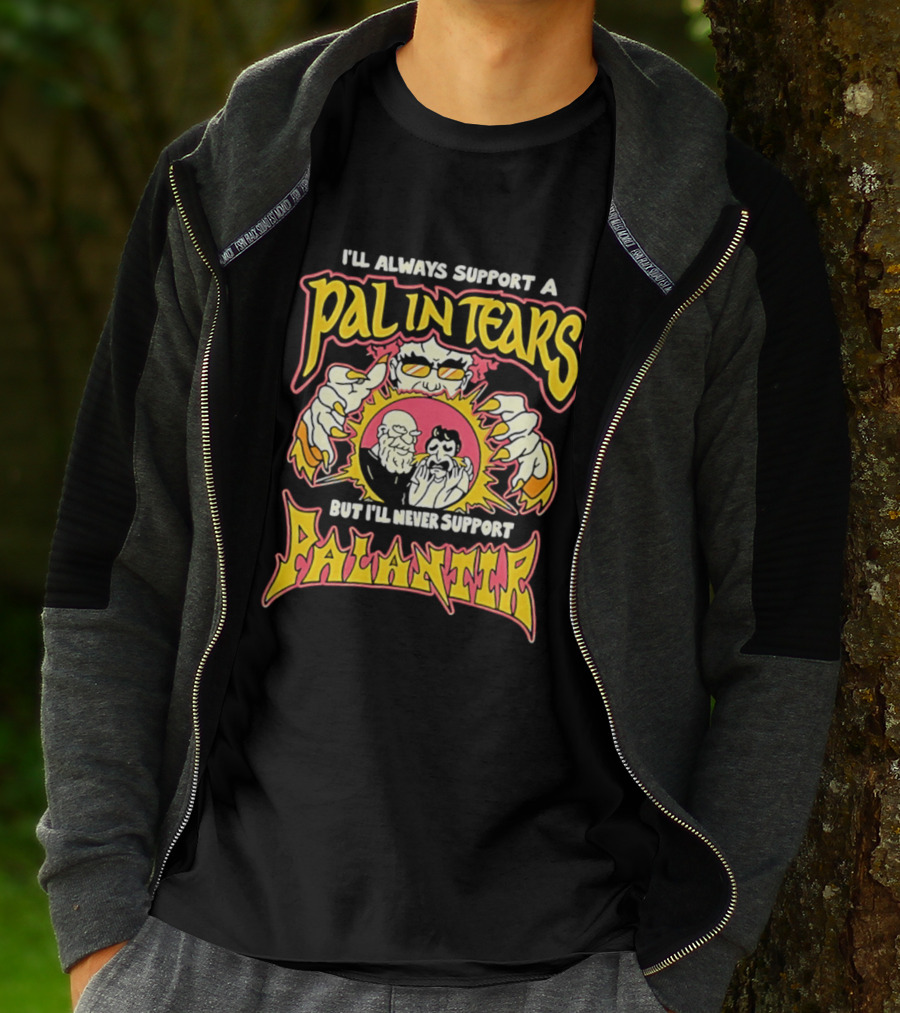 I'll Always Support A Pal In Tears But I'll Never Support Palantir T-Shirt