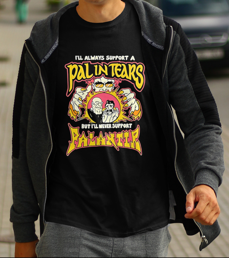 I'll Always Support A Pal In Tears But I'll Never Support Palantir T-Shirt