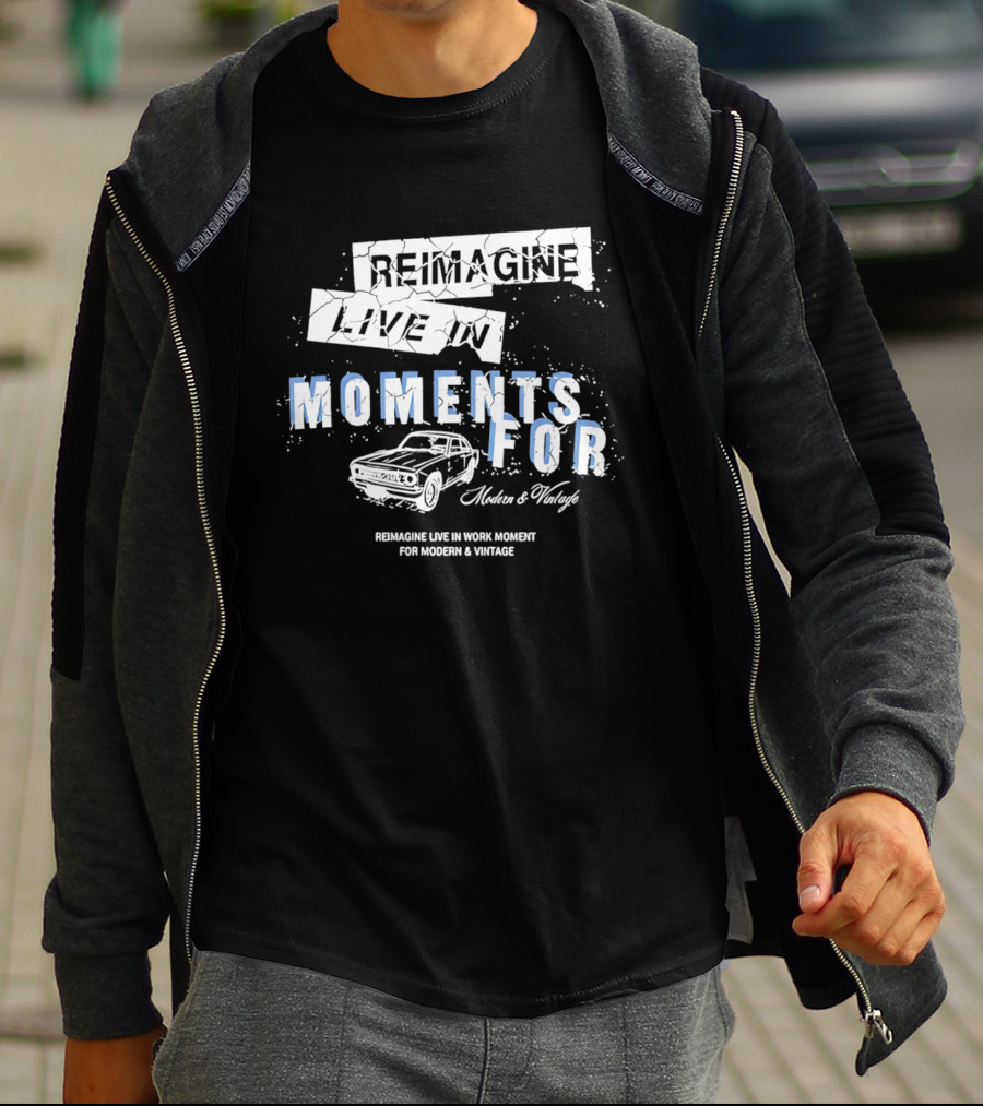 Reimagine Live In Moments For Modern And Vintage Car Enthusiasts T-Shirt