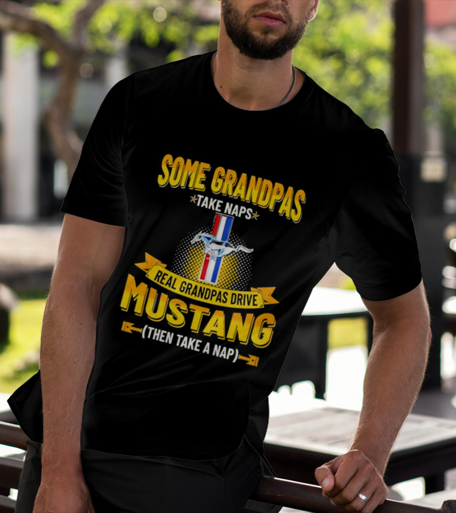 Some Grandpas Take Naps Real Grandpas Drive Mustang Then Take A Nap T-Shirt