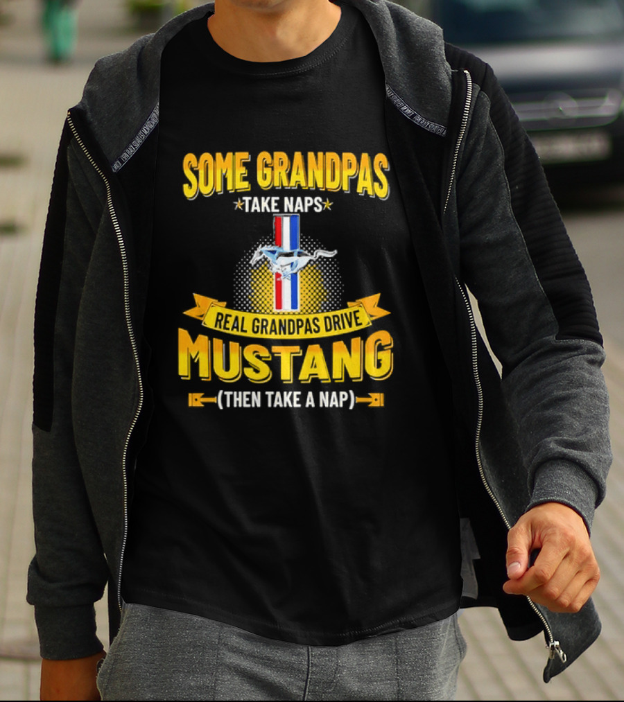 Some Grandpas Take Naps Real Grandpas Drive Mustang Then Take A Nap T-Shirt