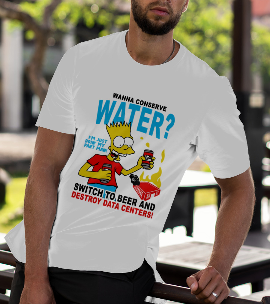 Wanna Conserve Water Switch To Beer And Destroy Data Centers Bart Simpson Meme T-Shirt