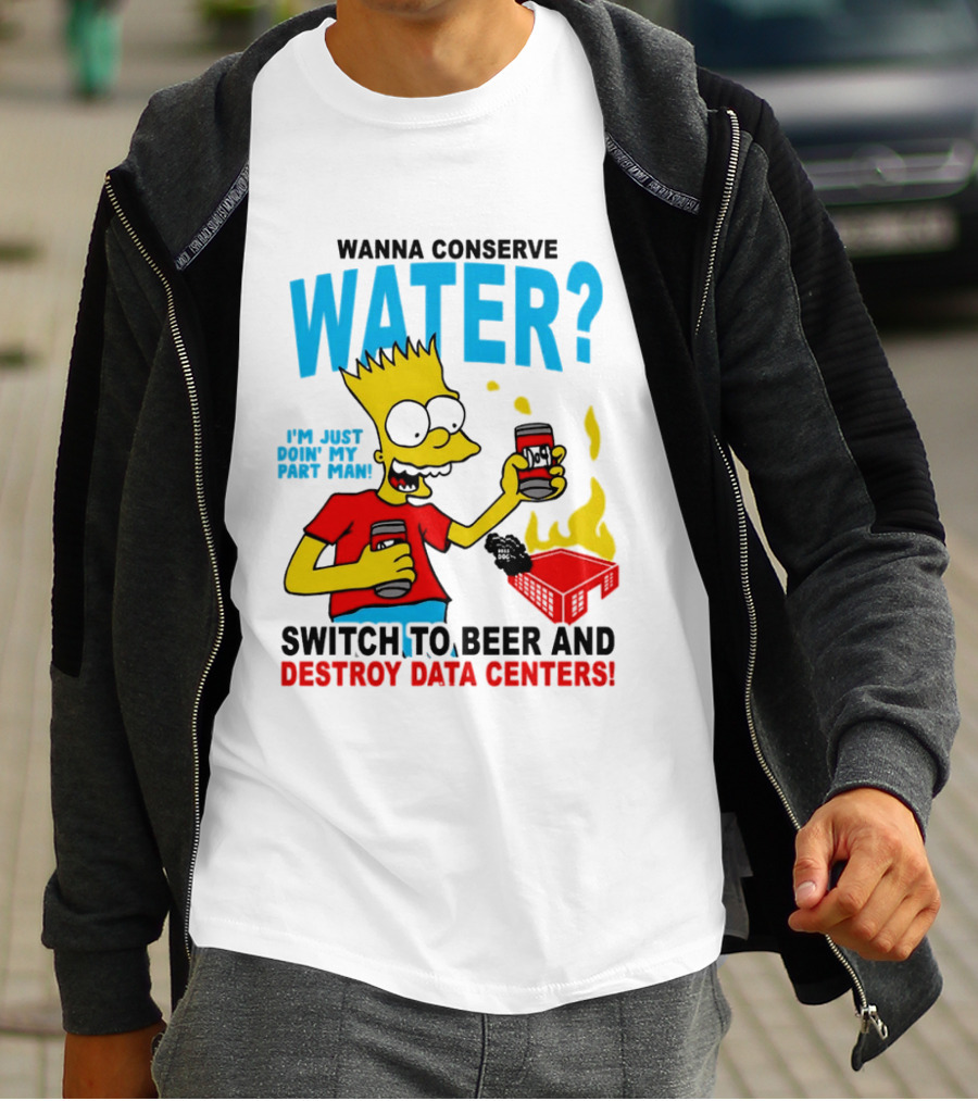 Wanna Conserve Water Switch To Beer And Destroy Data Centers Bart Simpson Meme T-Shirt