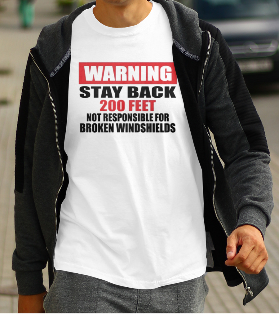 Warning Stay Back 200 Feet Not Responsible For Broken Windshields T-Shirt