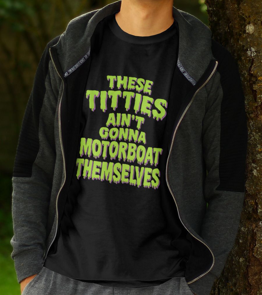 These Titties Aint Gonna Motorboat Themselves T-Shirt