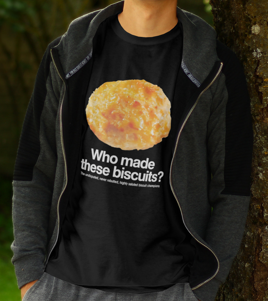 Who Made These Biscuits The Undisputed Never Rebutted Highly Saluted Biscuit T-Shirt