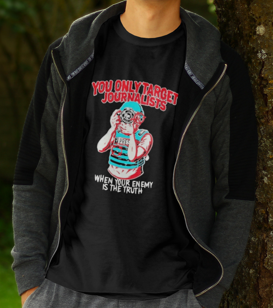 You Only Target Journalists When Your Enemy Is The Truth Press Photographer T-Shirt