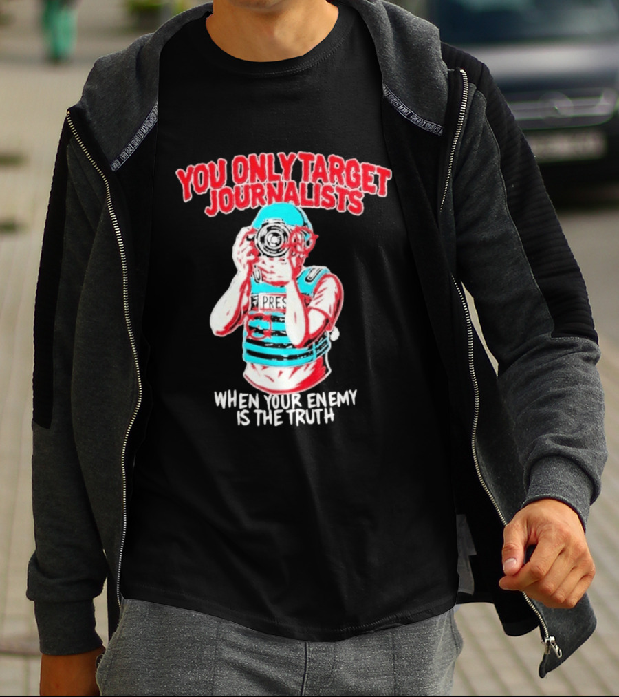 You Only Target Journalists When Your Enemy Is The Truth Press Photographer T-Shirt