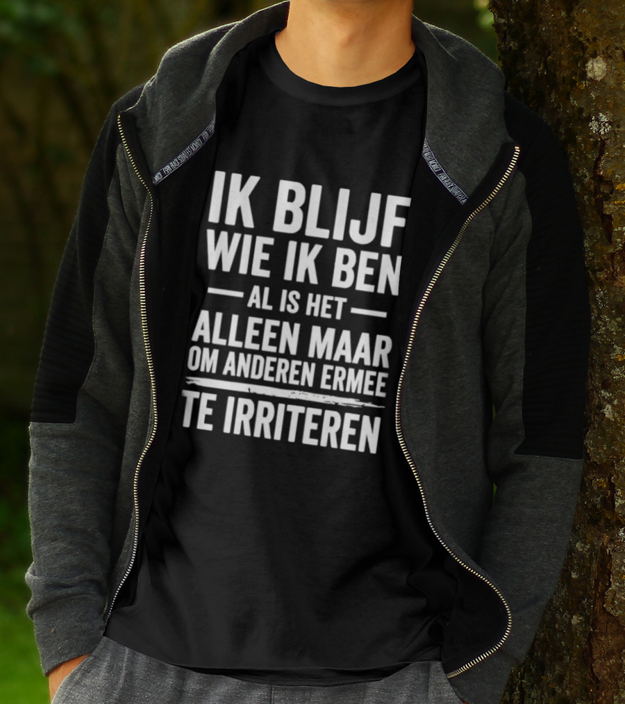 Ik Blijf Wie Ik Ben Al Is Het Alleen Maar Om Anderen Ermee Te Irriteren T-Shirt