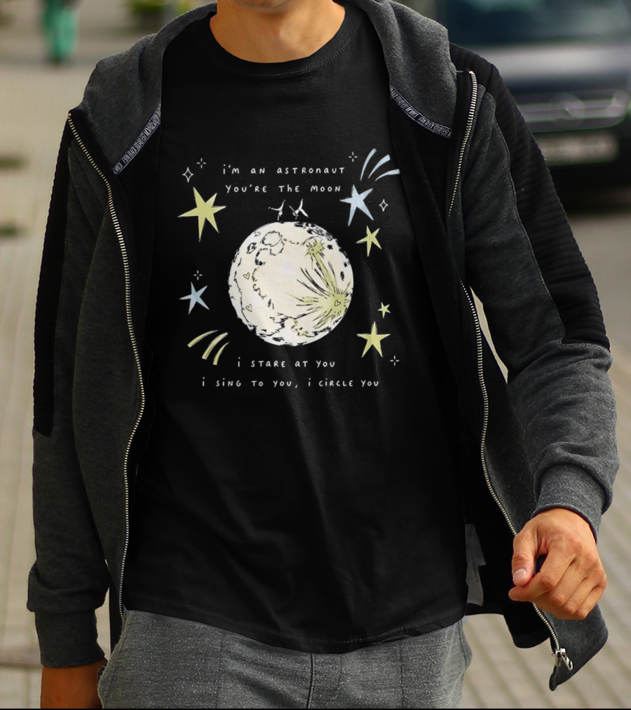 I'm An Astronaut You're The Moon I Stare At You I Sing To You I Dance T-Shirt
