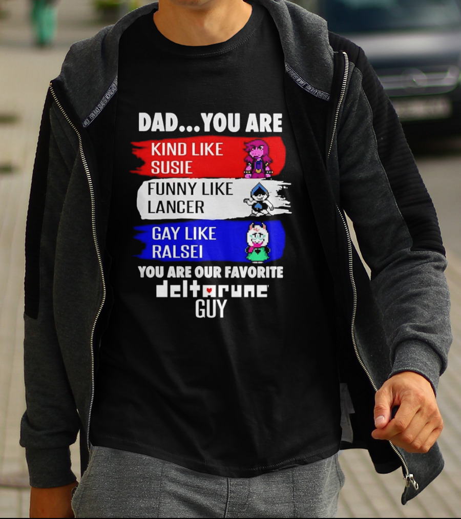 Dad You Are Kind Like Susie Funny Like Lancer Gay Like Ralsei Favorite Deltarune Guy T-Shirt