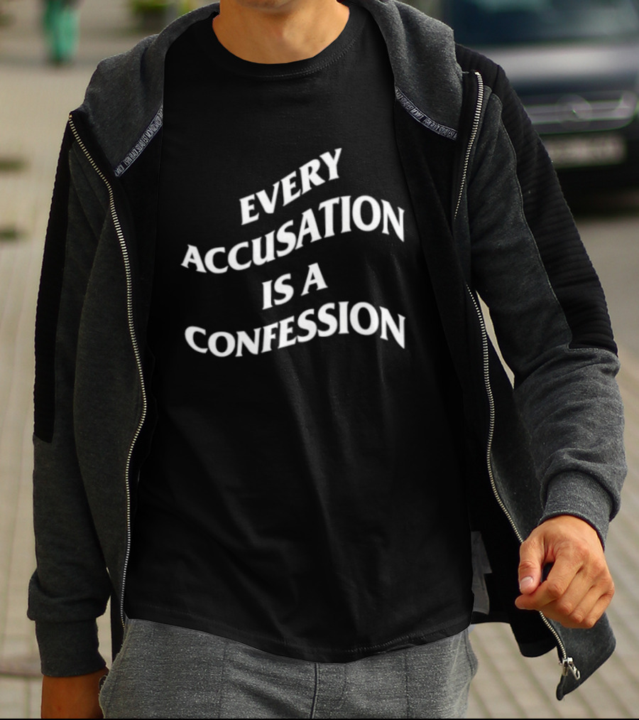 Every Accusation Is A Confession T-Shirt