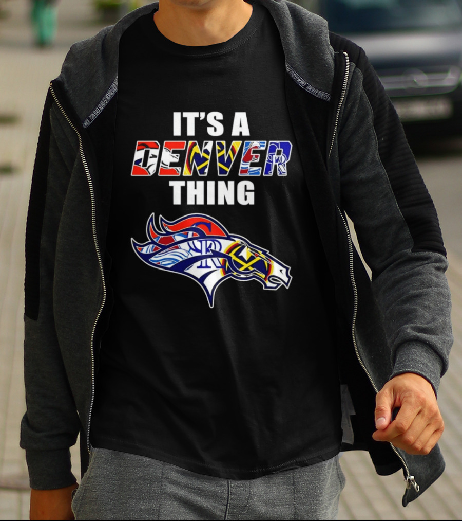 It's A Denver Thing Broncos Nuggets Avalanche Rockies T-Shirt