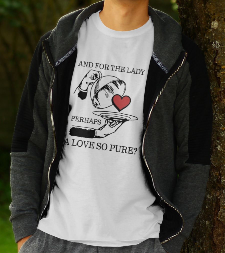 And For The Lady Perhaps A Love So Pure? T-Shirt